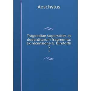   superstites et deperditarum fragmenta; ex recensione G. Dindorfii. 3