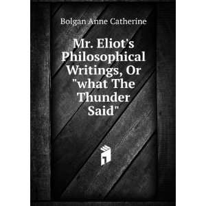   Writings, Or what The Thunder Said Bolgan Anne Catherine Books