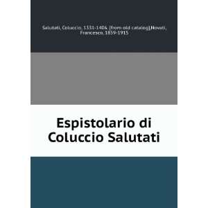  Espistolario di Coluccio Salutati Coluccio, 1331 1406 