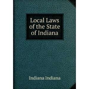 Local Laws of the State of Indiana Indiana Indiana  Books