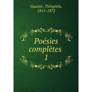  PoÃ©sies complÃ¨tes . 1 Gautier ThÃ©ophile Books