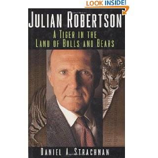 Julian Robertson A Tiger in the Land of Bulls and Bears by Daniel A 