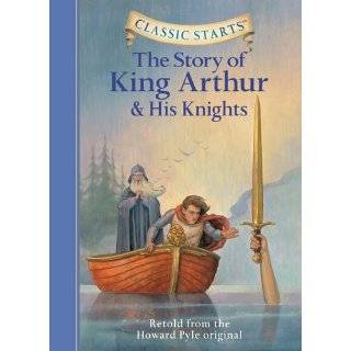 The Story of King Arthur & His Knights (Classic Starts) by Howard Pyle 