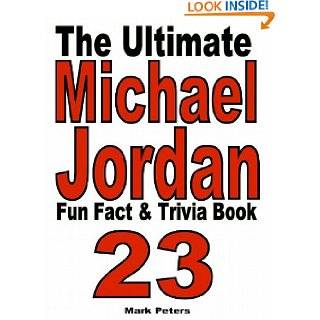 The Ultimate Michael Jordan Fun Fact And Trivia Book by Mark Peters 