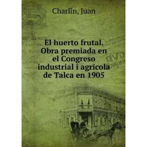   Congreso industrial i agricola de Talca en 1905 Juan CharliÌn Books