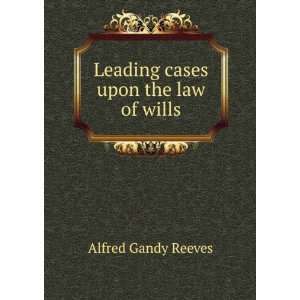   cases upon the law of wills Alfred Gandy Reeves  Books