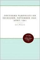 Southern Pamphlets On Secession, November 1860 April 1861