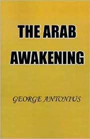 The Arab Awakening The Story of the Arab National Movement 