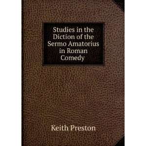   Diction of the Sermo Amatorius in Roman Comedy . Keith Preston Books
