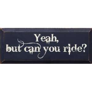 Yeah, but can you ride? Wooden Sign