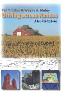   Driving Across Kansas A Guide to I 70 by Ted T 