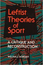 Leftist Theories of Sport A Critique and Reconstruction, (0252063619 