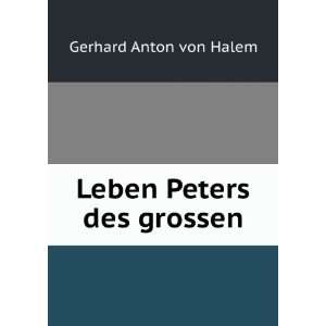  Leben Peters des grossen Gerhard Anton von Halem Books