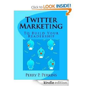 Twitter Marketing to Build Your Readership Perry P Perkins  