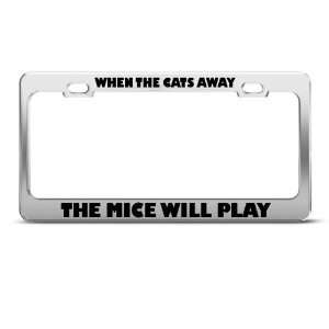 When CatS Away Mice Will Play Humor Funny Metal license plate frame 