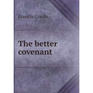  The better covenant Francis Goode Books