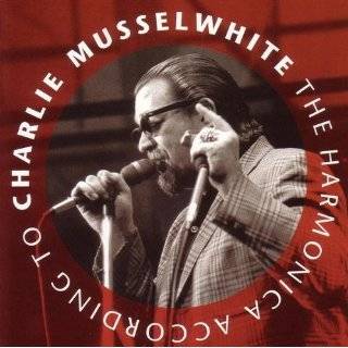   According to Charlie Musselwhite Audio CD ~ Charlie Musselwhite