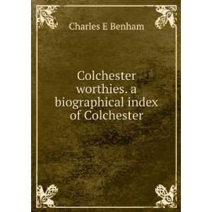   worthies. a biographical index of Colchester Charles E Benham Books