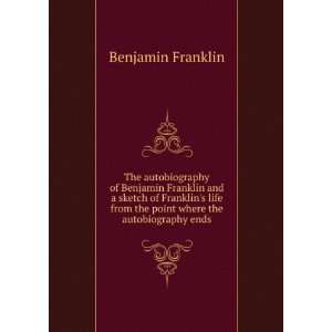   where the autobiography ends Benjamin Franklin  Books