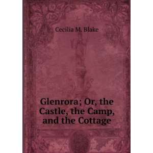   ; Or, the Castle, the Camp, and the Cottage Cecilia M. Blake Books