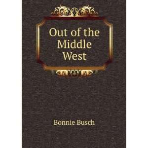  Out of the Middle West Bonnie Busch Books
