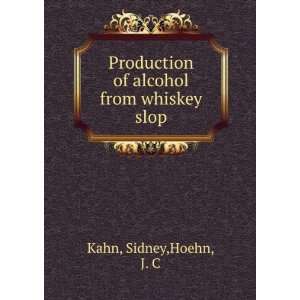   of alcohol from whiskey slop Sidney,Hoehn, J. C Kahn Books