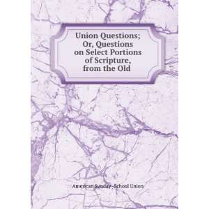  Union Questions; Or, Questions on Select Portions of Scripture 