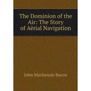  The Dominion of the Air The Story of AÃ«rial Navigation 
