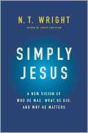 Simply Jesus A New Vision of Who He Was, What He Did, and Why He 