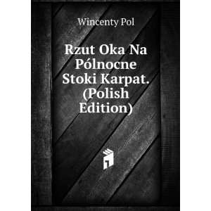   Oka Na PÃ³lnocne Stoki Karpat. (Polish Edition) Wincenty Pol Books