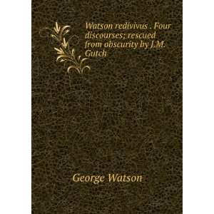   discourses; rescued from obscurity by J.M. Gutch George Watson Books