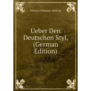   Den Deutschen Styl, (German Edition) Johann Christoph Adelung Books