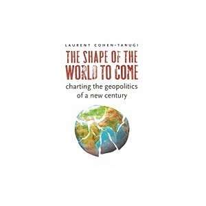 Shape of the World to Come Charting the Geopolitics of a New Century 