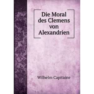    Die Moral des Clemens von Alexandrien Wilhelm Capitaine Books