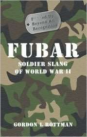 FUBAR F   ed Up Beyond All Recognition Soldier Slang of World War II