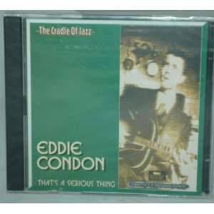  The Cradle of Jazz Eddie Condon Thats a Serious Thing CD 