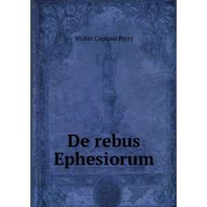  De rebus Ephesiorum Walter Copland Perry Books
