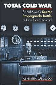 Total Cold War Eisenhowers Secret Propaganda Battle at Home and 