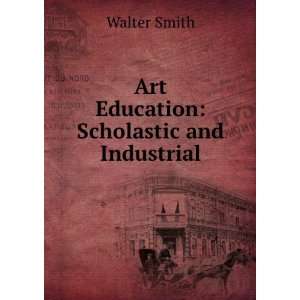  Art education  scholastic and industrial. Walter. Smith Books