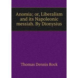  and its Napoleonic messiah. By Dionysius Thomas Dennis Rock Books