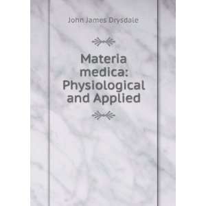   Materia medica Physiological and Applied John James Drysdale Books