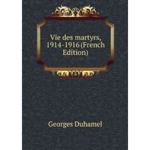    Vie des martyrs, 1914 1916 (French Edition) Georges Duhamel Books
