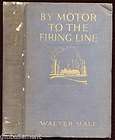 By Motor to the Firing Line   Walter Hale   1916 WWI HC Illustrated w 