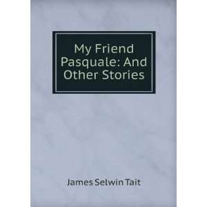  My Friend Pasquale And Other Stories James Selwin Tait 