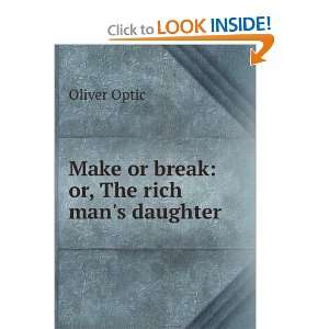  Make or break or, The rich mans daughter Oliver Optic 
