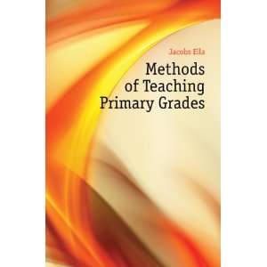  Methods of Teaching Primary Grades Jacobs Ella Books