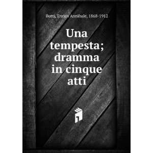   ; dramma in cinque atti Enrico Annibale, 1868 1912 Butti Books