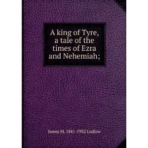  of the times of Ezra and Nehemiah; James M. 1841 1932 Ludlow Books