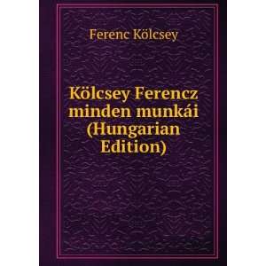   Ferencz minden munkÃ¡i (Hungarian Edition) Ferenc KÃ¶lcsey Books