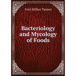    Bacteriology and mycology of foods. Fred Wilbur Tanner Books